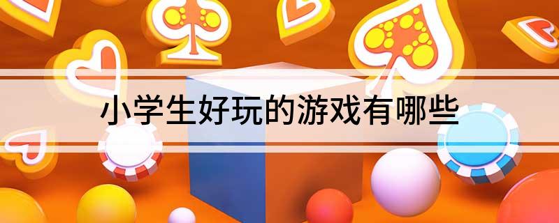小學生好玩的游戲有哪些